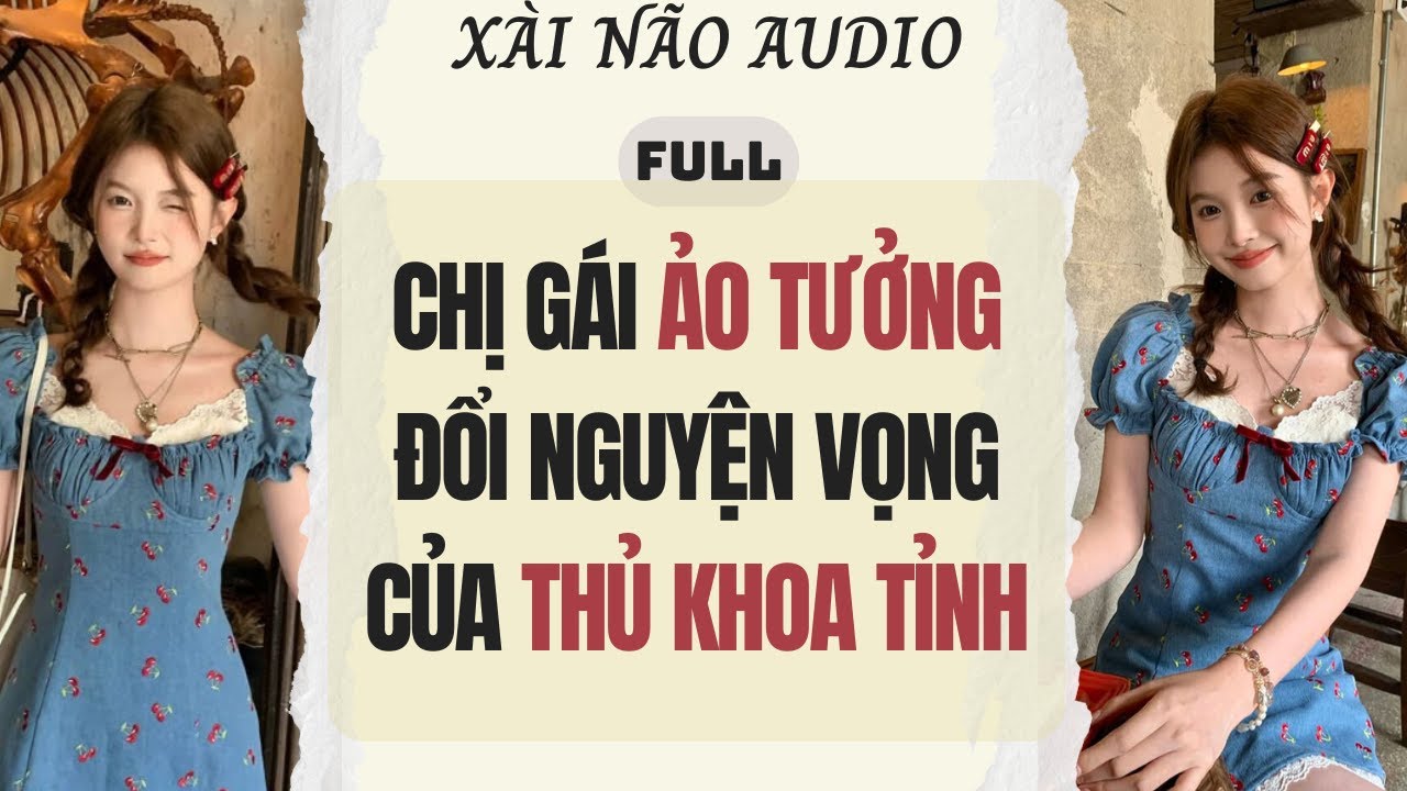 Full audio | CHỊ GÁI ẢO TƯỞNG ĐỔI NGUYỆN VỌNG CỦA THỦ KHOA TỈNH | Xài Não Audio #truyenaudio #audio