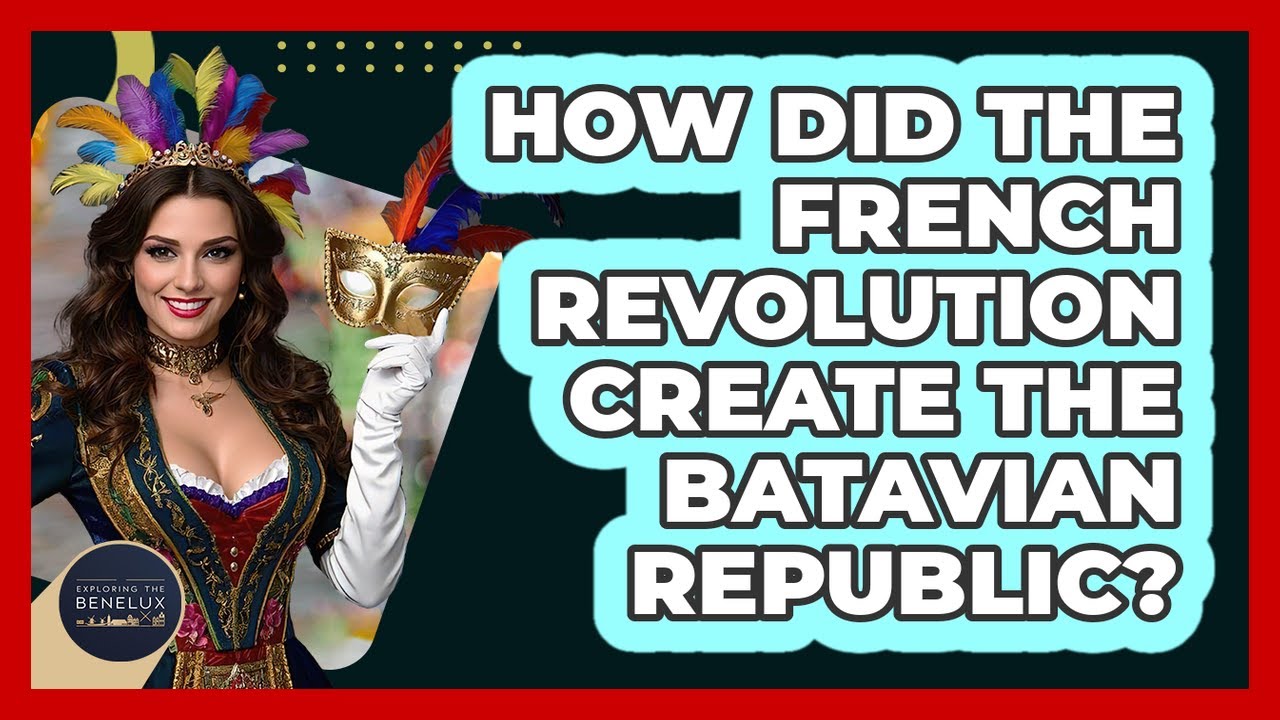 How Did The French Revolution Create The Batavian Republic? - Exploring The Benelux