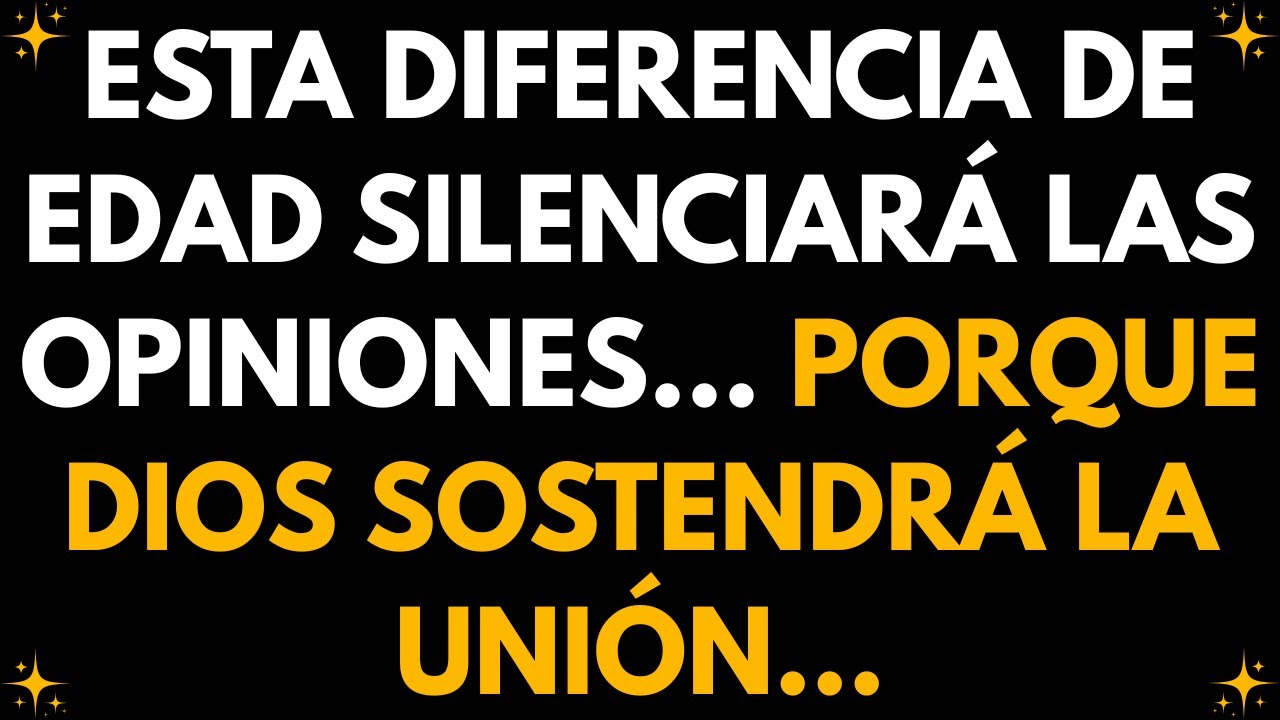 Esta diferencia de edad silenciará las opiniones... porque Dios sostendrá la unión...