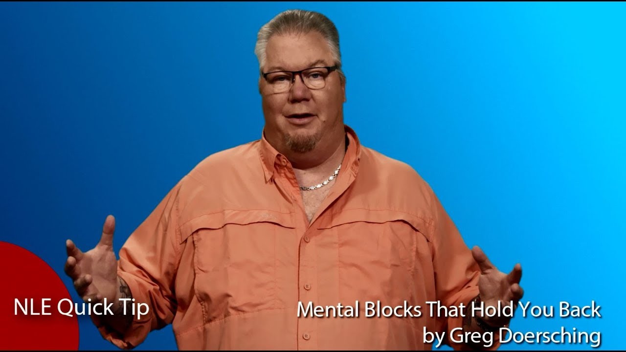 NLE Quick Tip: Mental Blocks that Hold You Back by Greg Doersching