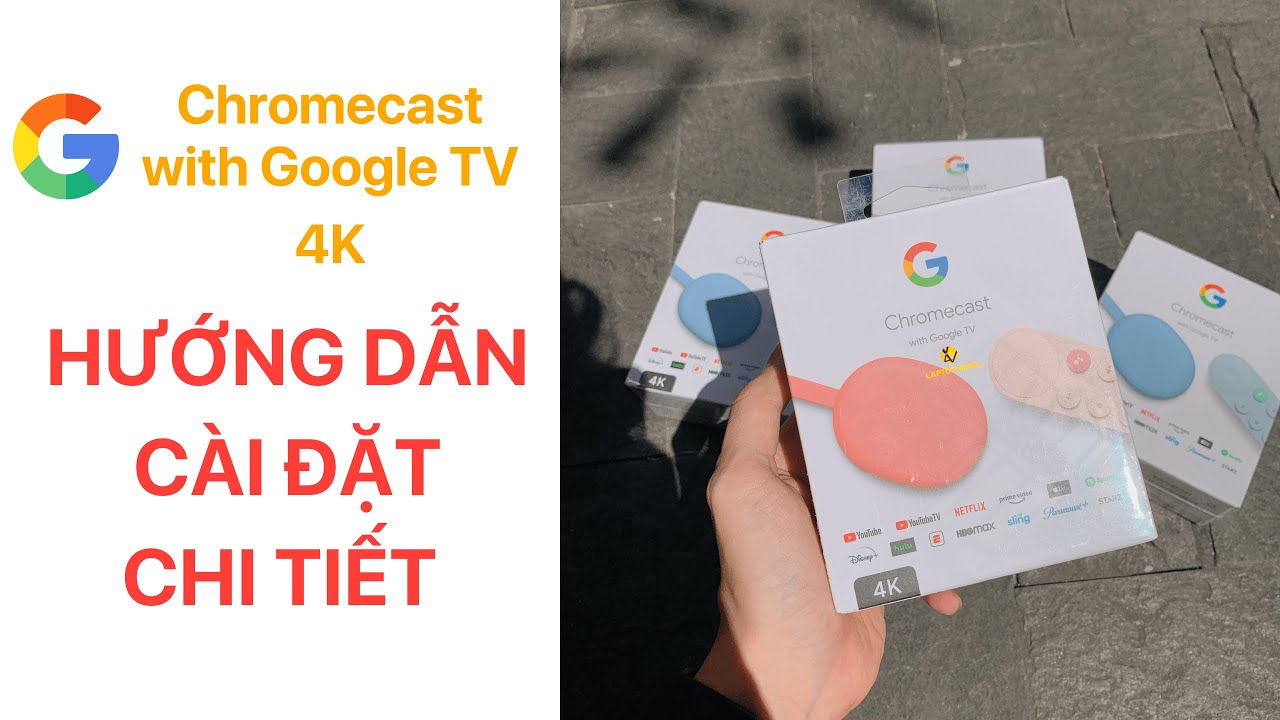 Hướng dẫn cài đặt và sử dụng chi tiết Google Chromecast 4K