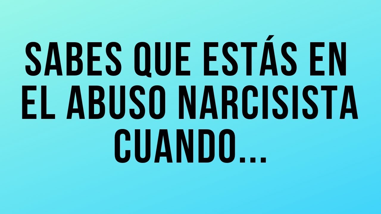 Sabes que estás en el abuso narcisista cuando...