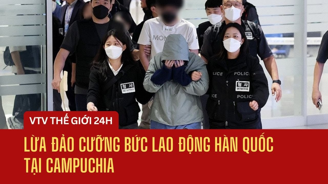 Lừa đảo cưỡng bức lao động Hàn Quốc tại Campuchia | Thế giới 24h