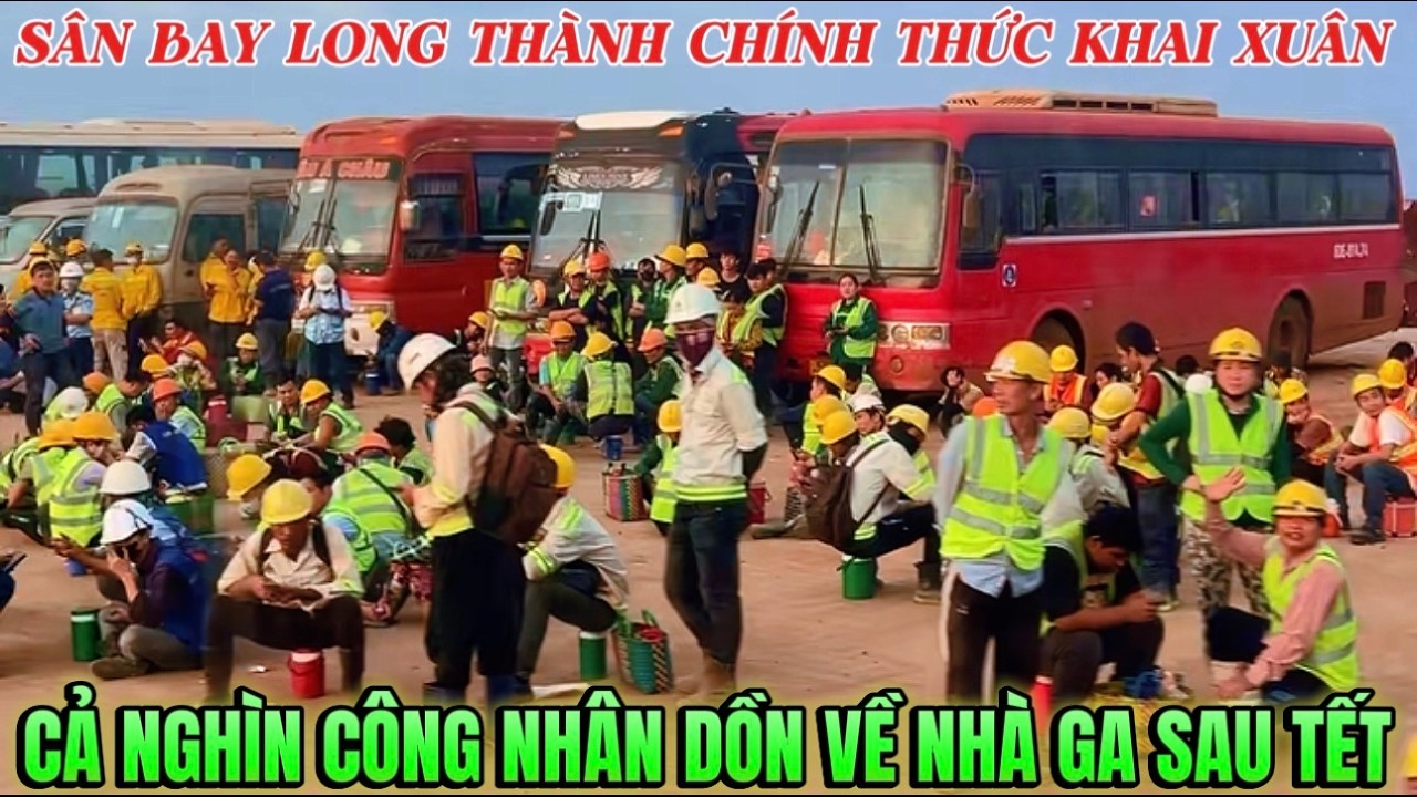SÂN BAY LONG THÀNH HÀNG NGHÌN CÔNG NHÂN CGINHS THỨC KHAI XUÂN Ồ ẠT THI CÔNG TRỞ LẠI.