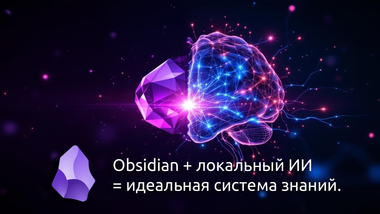 Obsidian + локальный ИИ = идеальная система знаний. Бесплатно. Приватно. Автоматически.