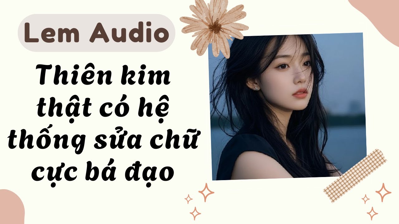 Full audio | Thiên kim thật có hệ thống sửa chữ cực bá đạo | Lem Audio #truyenaudio #truyenhay