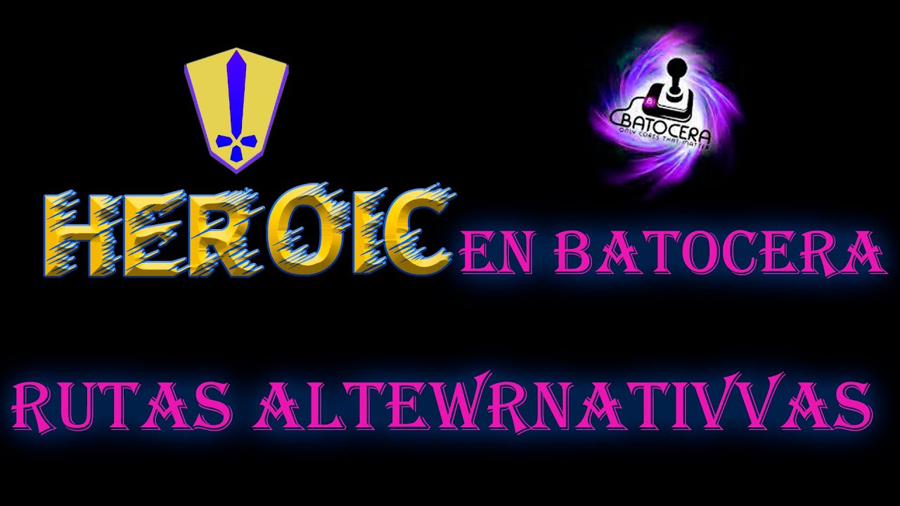 HEROIC EN BATOCERA, RUTAS ALTERNATIVAS