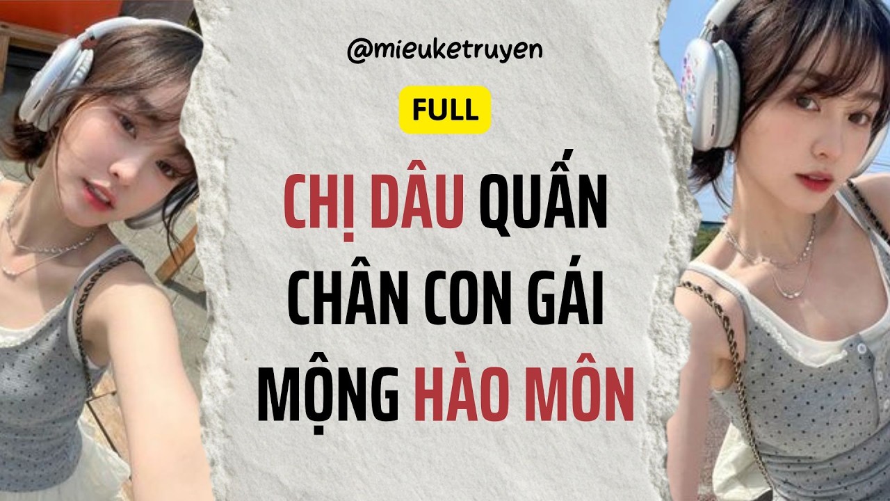 Truyện Audio | Chị Dâu Tôi Quấn Chân Cho Cháu Gái Để Gả Vào Hào Môn | Miêu kể truyện
