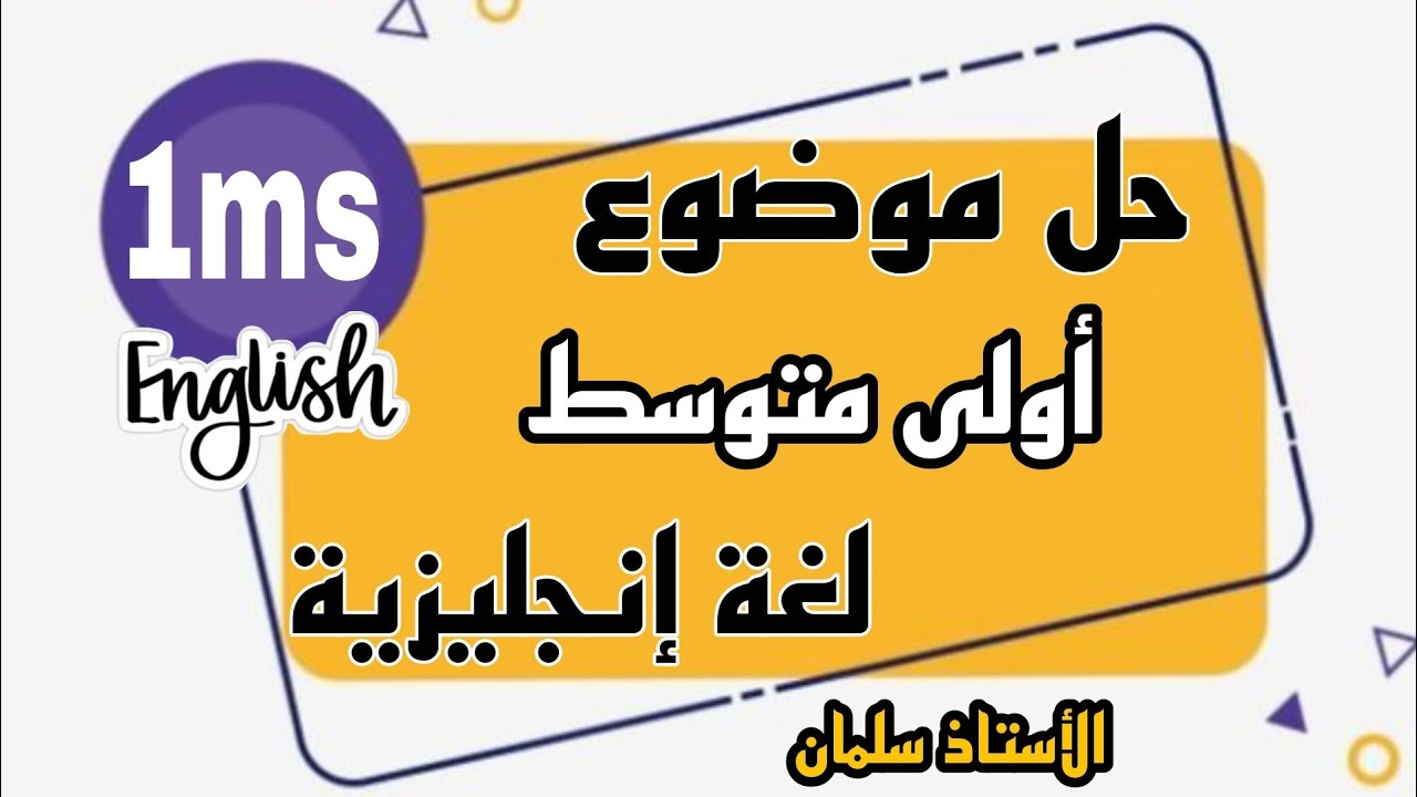 إختبار لغة إنجليزية سنة اولى متوسط الفصل الثاني حل موضوع انجليزية اولى متوسط الأستاذ سلمان