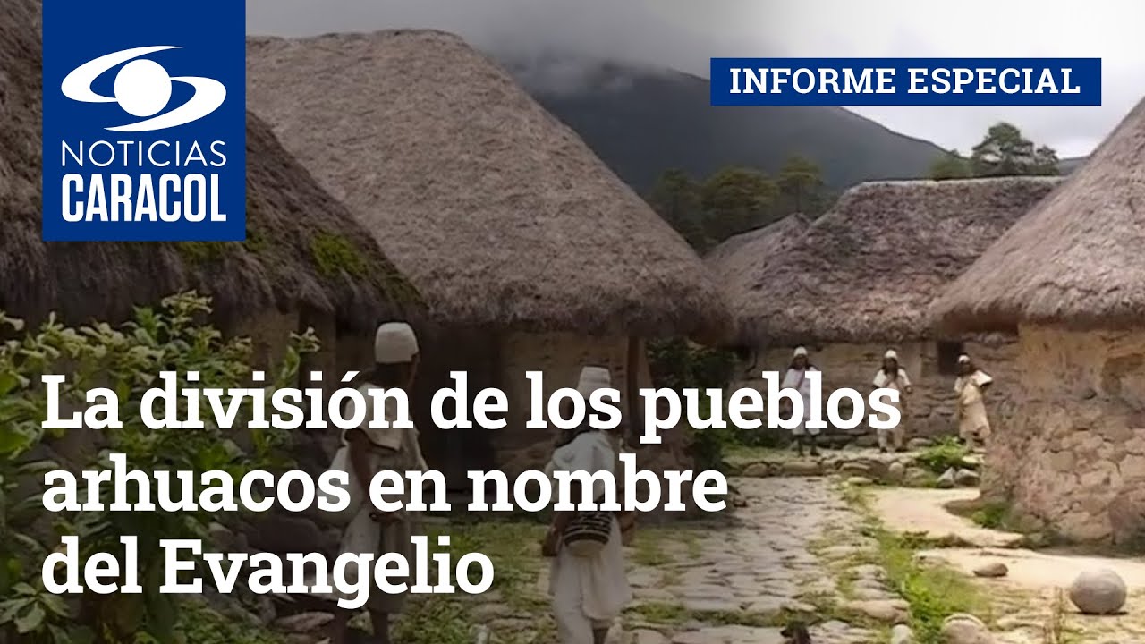 La división de los pueblos arhuacos en nombre del Evangelio: informe especial