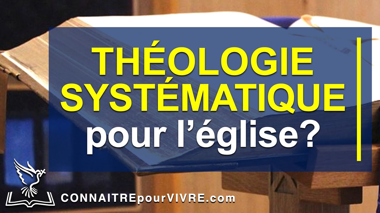 Pourquoi la THÉOLOGIE SYSTÉMATIQUE est essentielle pour l’Église locale?