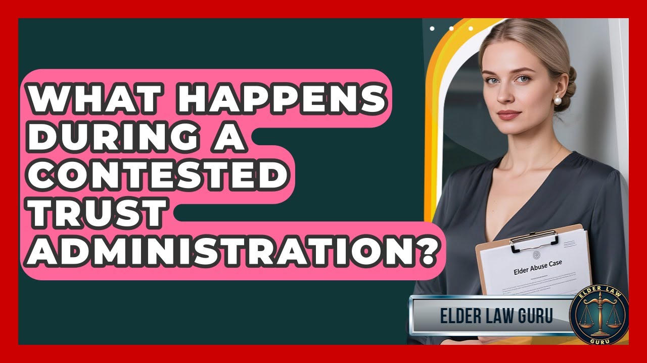 What Happens During A Contested Trust Administration? - Elder Law Guru