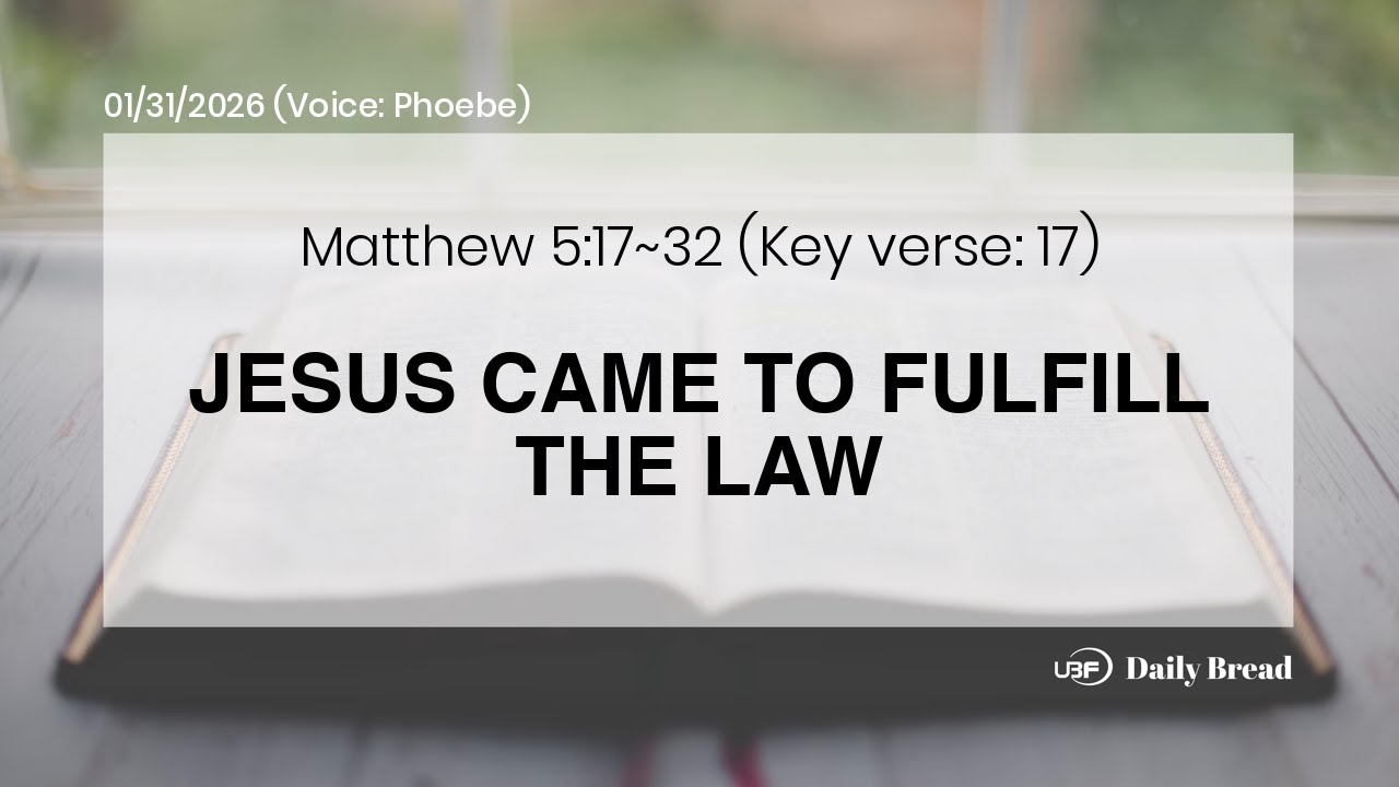 JESUS CAME TO FULFILL THE LAW, Mt 5:17~32, 01/31/2026 / UBF Daily Bread