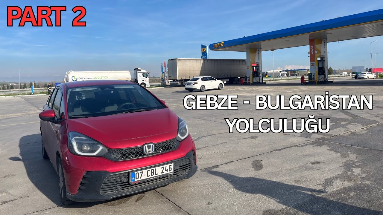 Honda Jazz ile Uzun Yol - Part 2: Gebze - Bulgaristan Yolculuğu