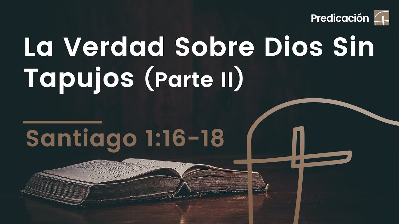 La Verdad Sobre Dios Sin Tapujos (Parte II)・Santiago 1:16–18 [David Robles]