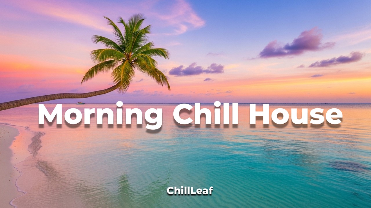 Morning Chill House Mix 🌞 Uplifting Beats for a Productive and Positive Day | ChillLeaf