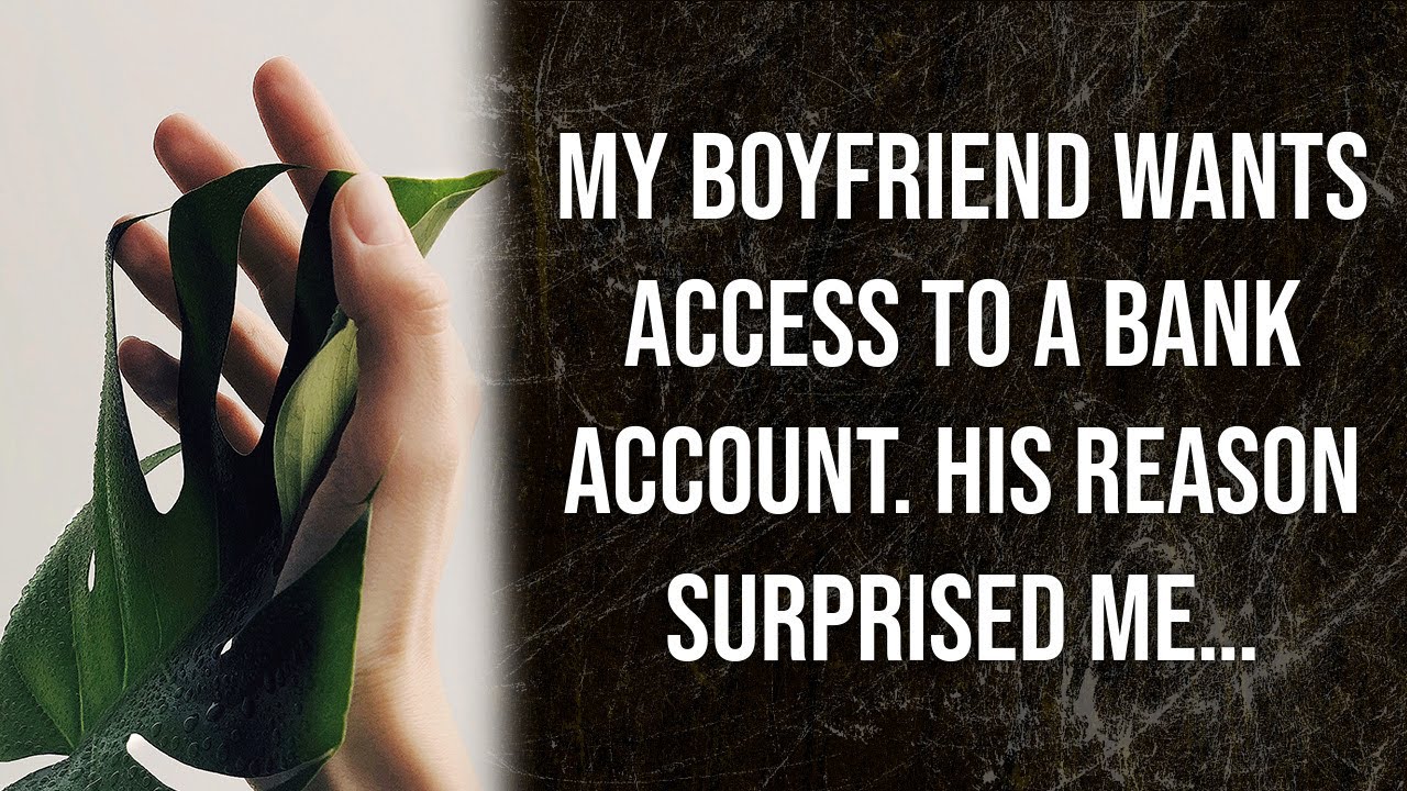 My boyfriend wants access to a bank account. His reason surprised me&hellip; (Reddit Stories)