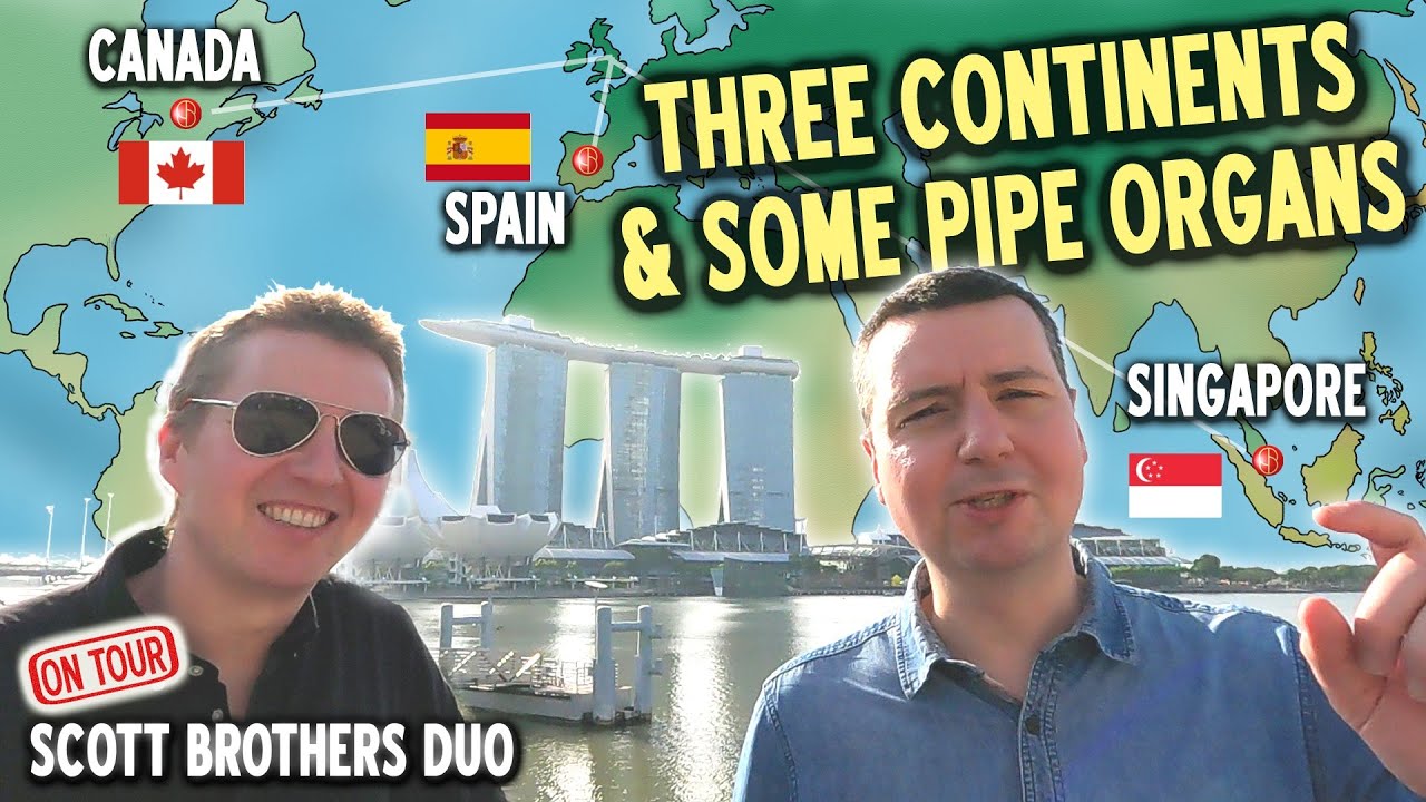 THREE CONTINENTS & SOME PIPE ORGANS - SINGAPORE, CANADA, SPAIN -  SCOTT BROTHERS DUO ON TOUR