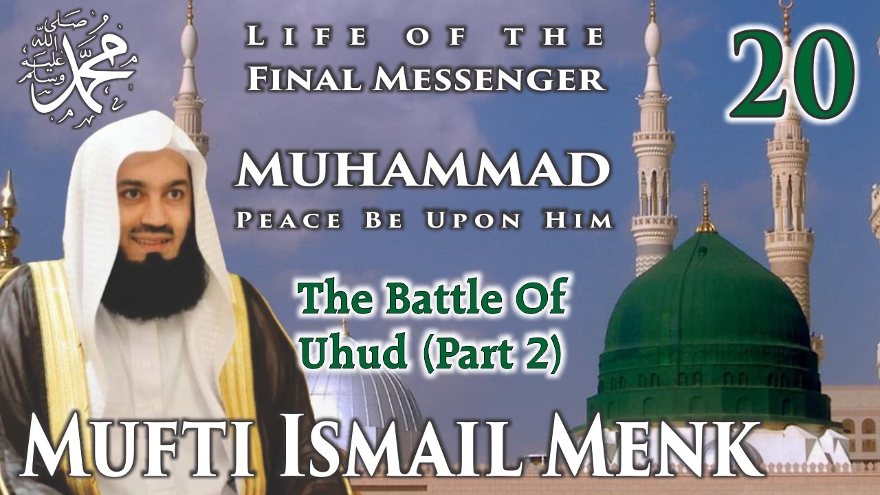 Life Of The Final Messenger - Muhammad pbuh (Seerah) - 20 Uhud to Khandaq - Mufti Menk