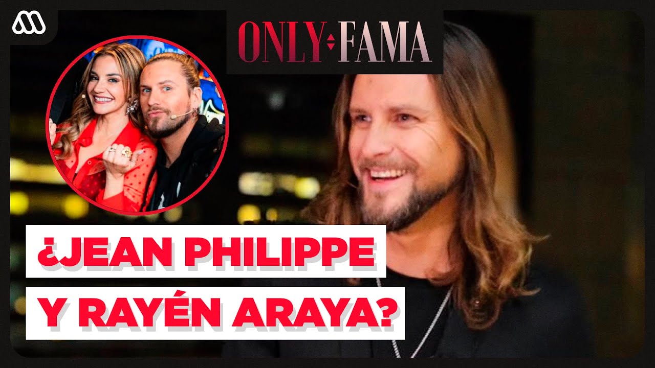 Jean Philippe y Rayén Araya: el rumor que hace ruido en la farándula | Only Fama