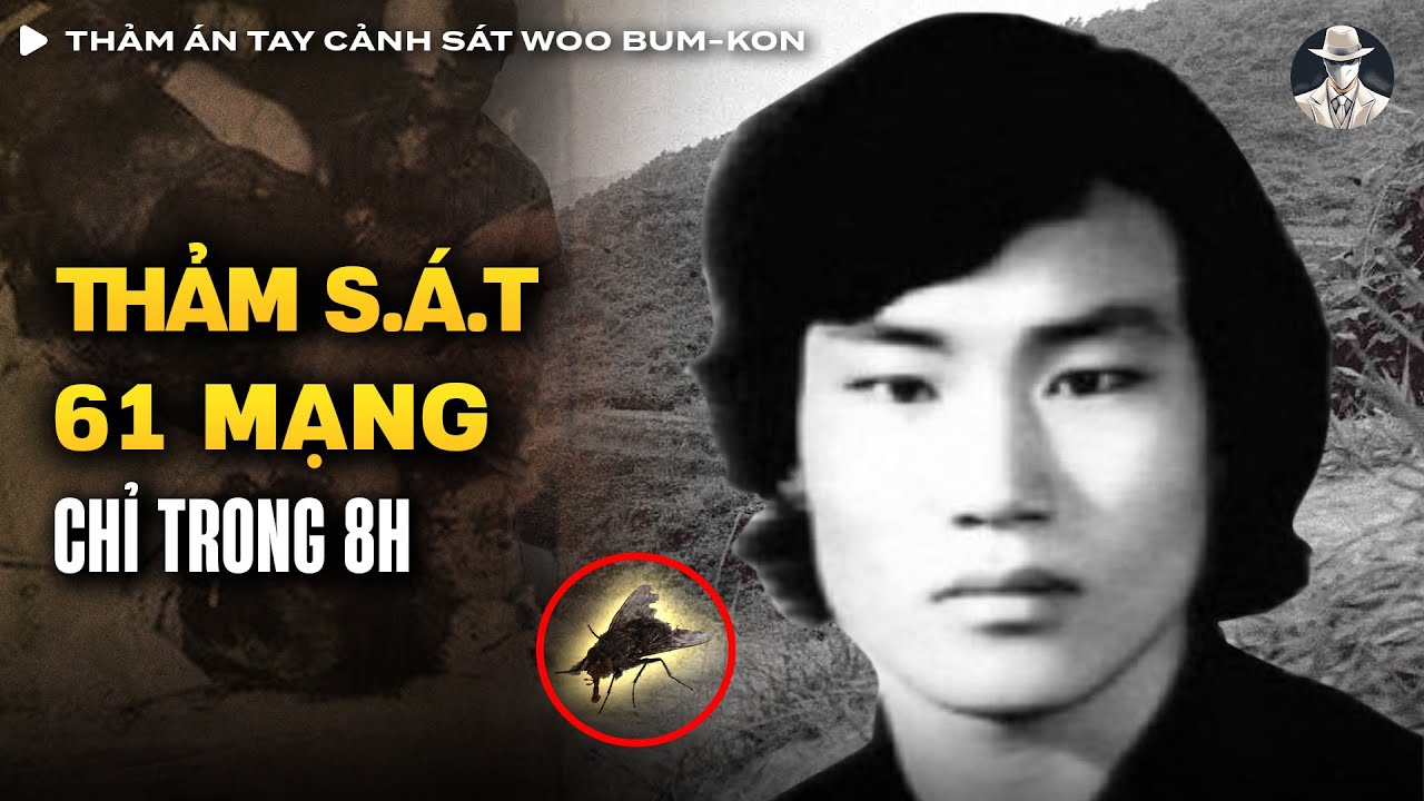 Thảm Án Tay Cảnh Sát Woo Bum-kon Hạ 61 Mạng Người Chỉ Vì 1 CON RUỒI | Vụ Án Có Thật