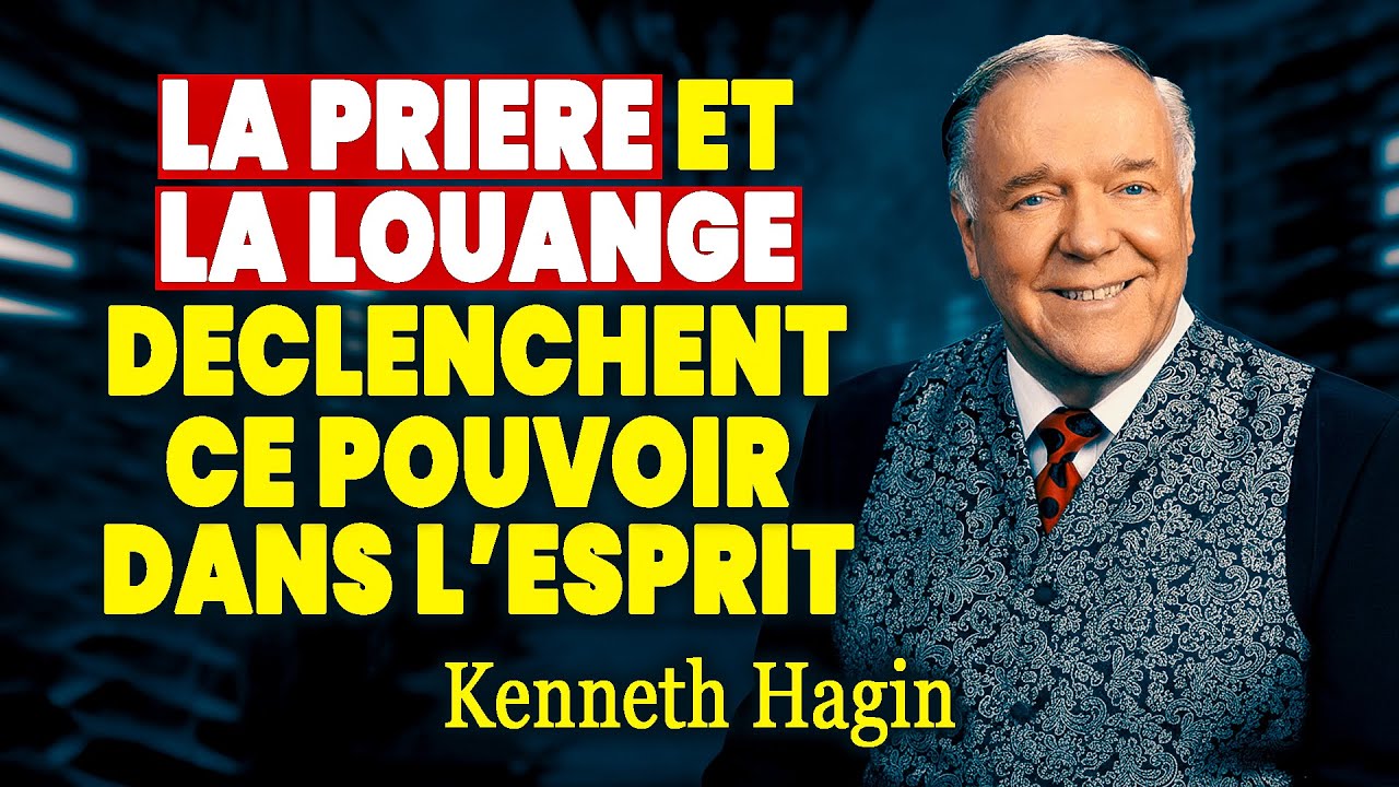 LE POUVOIR  Inarrêtable de LA PRIERE  et de LA LOUANGE – Les Chaînes Tombent ! — Kenneth Hagin