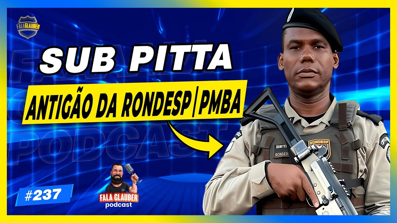SUB PITTA (ANTIGÃO DA RONDESP | PMBA) - Fala Glauber Podcast #237