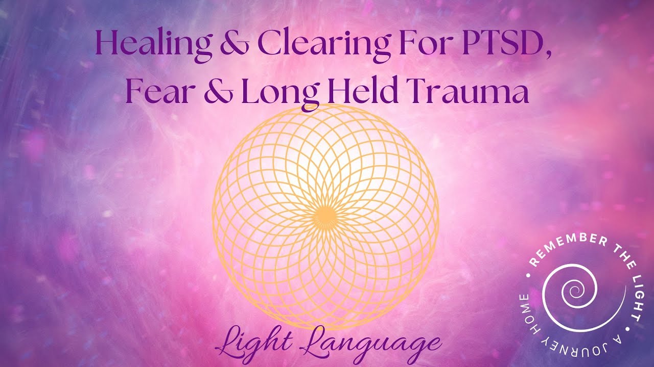 Light Language For PTSD | Healing Fear & Long Held Trauma
