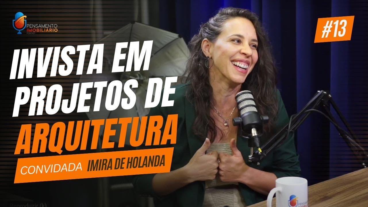 Invista em projetos de arquitetura - Imira de Holanda - #013 - Pensamento Imobili&aacute;rio