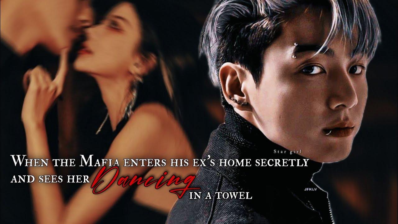 When the Mafia enters his ex's home secretly and sees her dancing in a towel - Jungkook oneshot