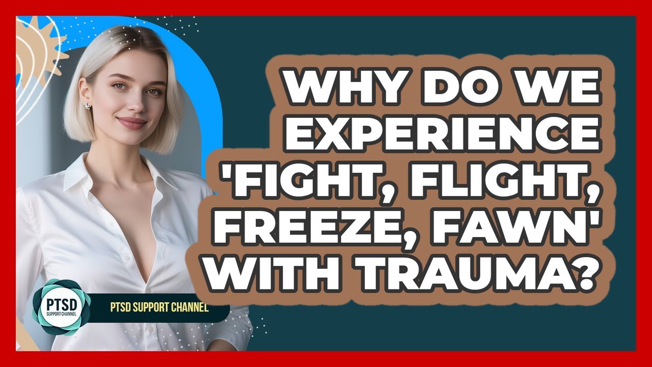 Why Do We Experience 'fight, Flight, Freeze, Fawn' With Trauma? - PTSD Support Channel