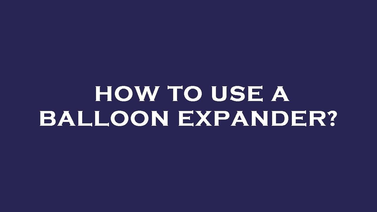 How to use a balloon expander?