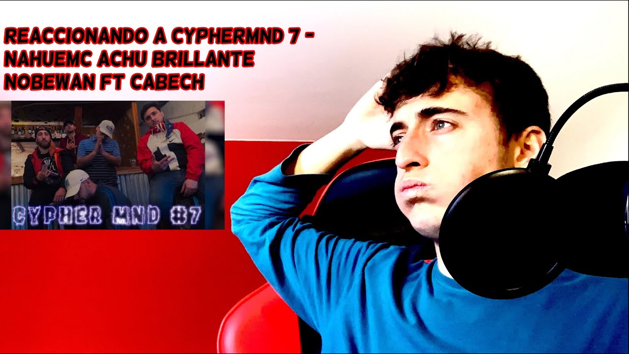 Reaccionando a CypherMND​ 7 - NahueMC Achu Brillante Nobewan Ft Cabech