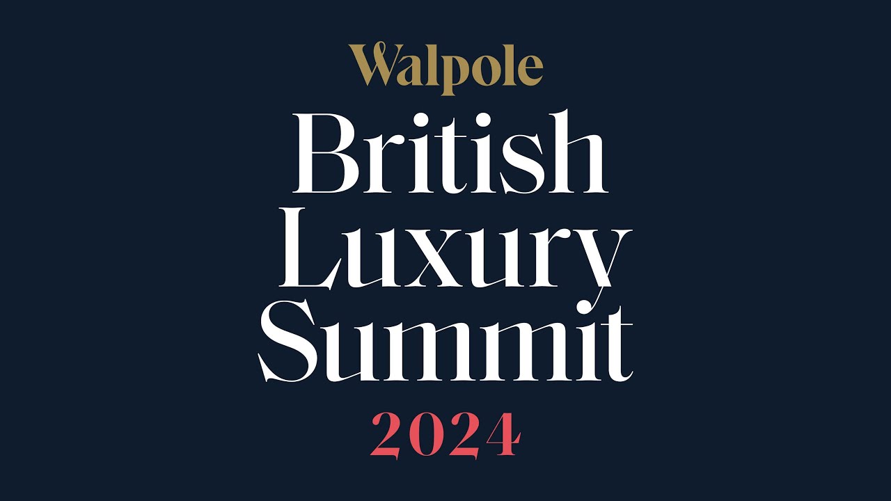 Why you should attend the Walpole British Luxury Summit 2024