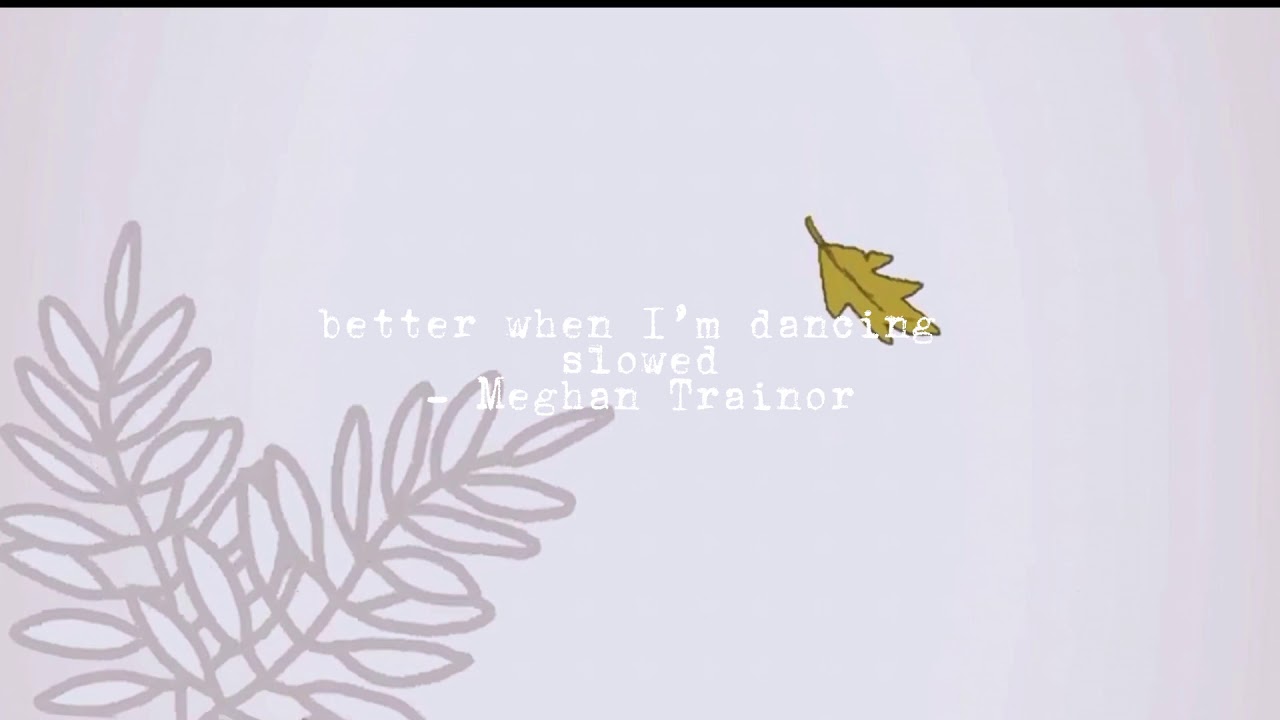 better when I’m dancing- slowed (lyric video) - Meghan Trainor