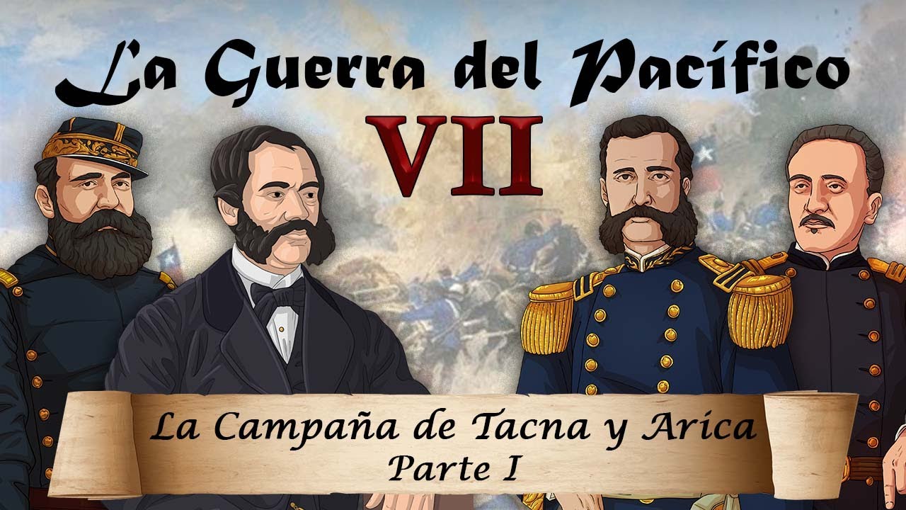 La Guerra del Pacífico - Ep. 7: La Campaña de Tacna y Arica (1/4)