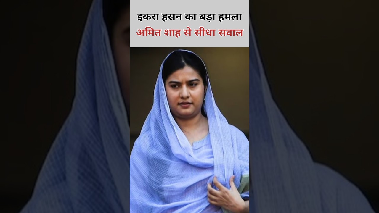 संसद में इकरा हसन का बड़ा हमला अमित शाह से पूछा छात्रों पर कार्रवाई का आदेश किसने दिया