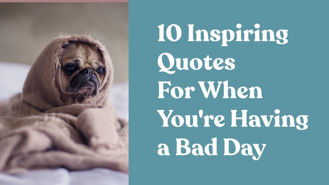Cure For A Bad Day: 10 Inspiring Quotes For When You're Having A Bad Day