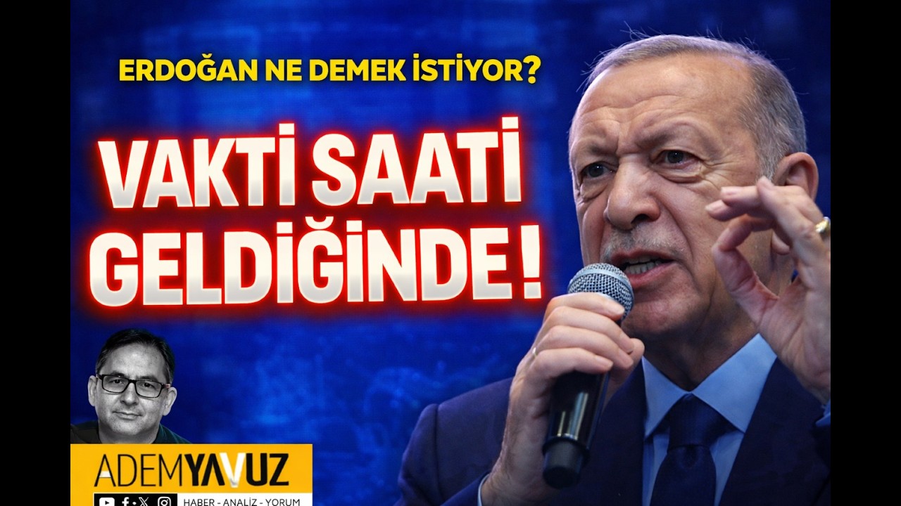 VAKTİ SAATİ GELDİĞİNDE ! ERDOĞAN NE DEMEK İSTİYOR ?