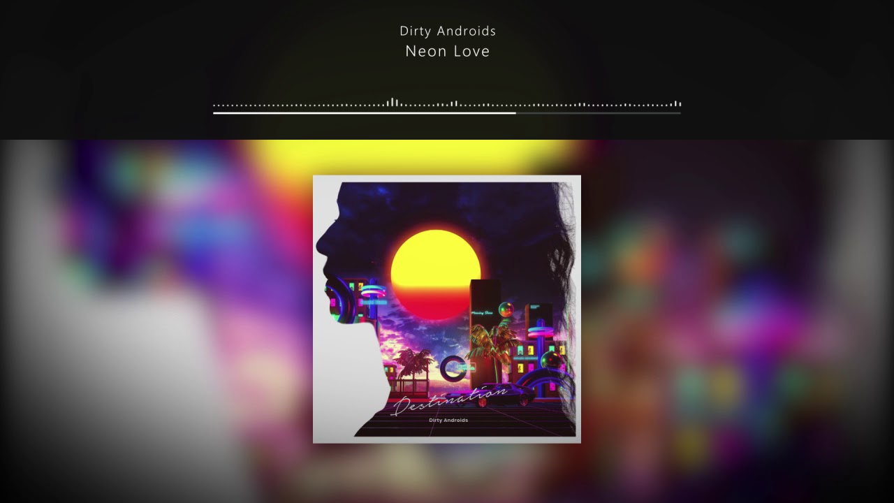 Dirty Androids - Neon Love // Destination