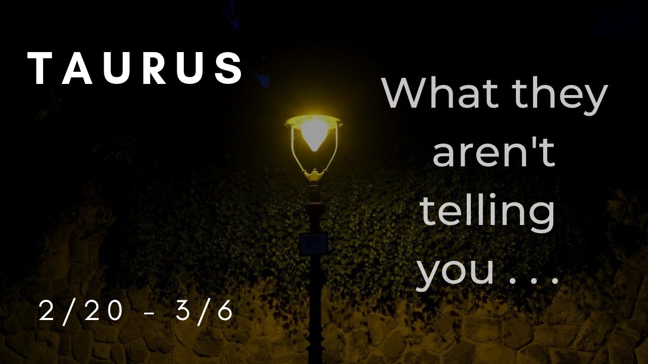 TAURUS: What they aren't telling you . . . 2/20 - 3/6