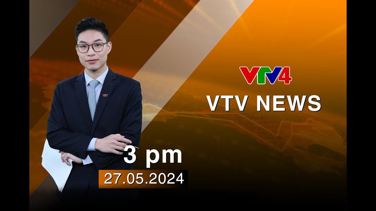 VTV News 15h - 27/05/2024 | VTV4
