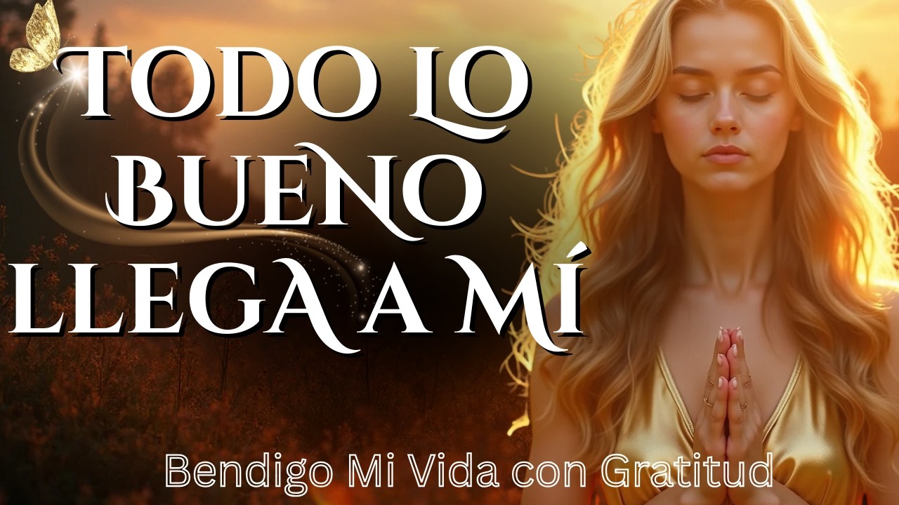 ✨ BENDIGO MI VIDA Y ATRAIGO LO MEJOR | Mantra de Gratitud para Abrir Caminos y Recibir Bendiciones