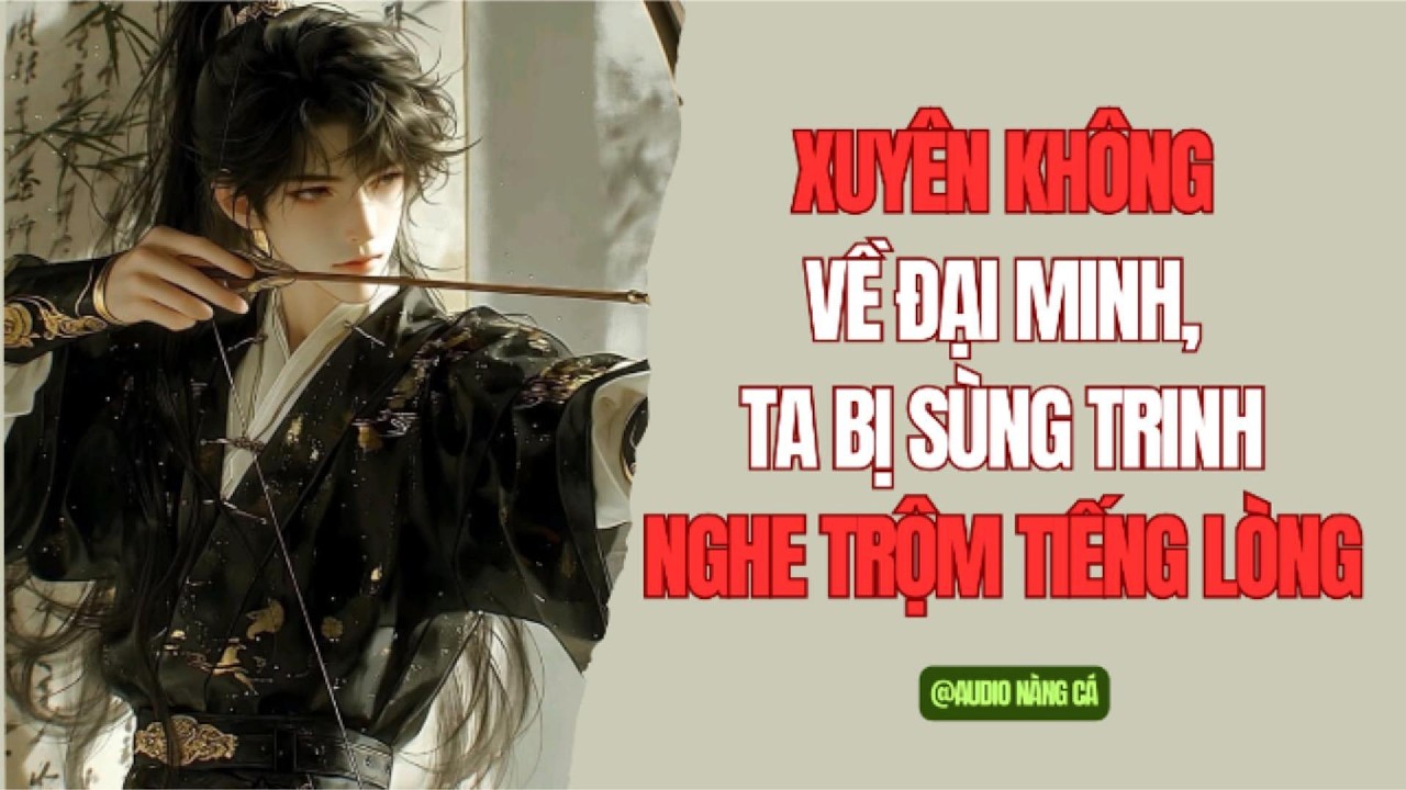 (FULL) XUYÊN KHÔNG VỀ ĐẠI MINH, TA BỊ SÙNG TRINH NGHE TRỘM TIẾNG LÒNG