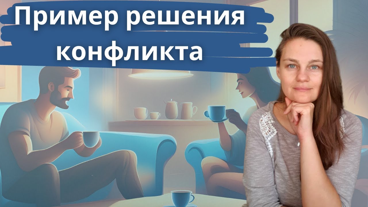 Пример решения конфликта: Как я успокоила мужа, когда он разозлился на мое поведение