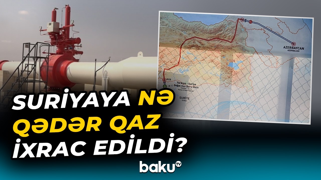 Ötən il Azərbaycandan Suriyaya ixrac edilən qazın həcmi və dəyəri açıqlandı - Baku TV