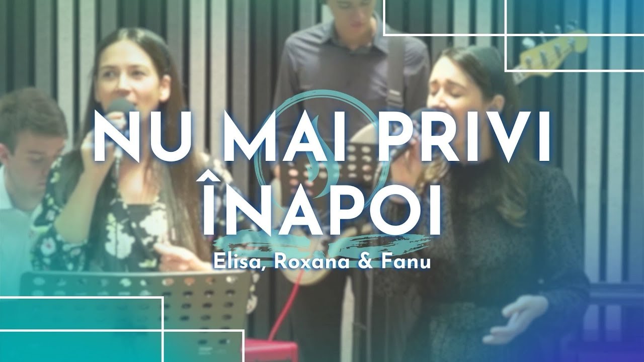 Nu mai privi înapoi // Elisa, Roxana și Fanu