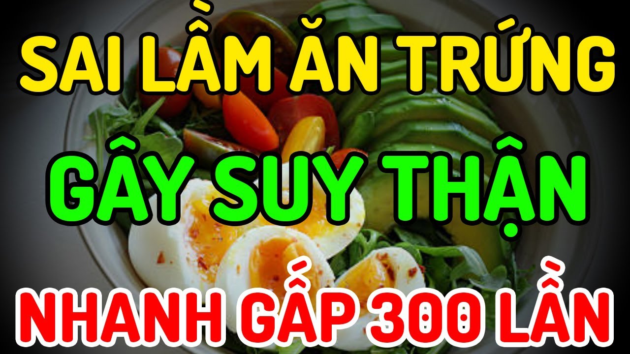 SAI LẦM KHI ĂN TRỨNG KHIẾN THẬN YẾU NHANH HƠN – NHIỀU NGƯỜI VẪN MẮC MÀ KHÔNG HAY!