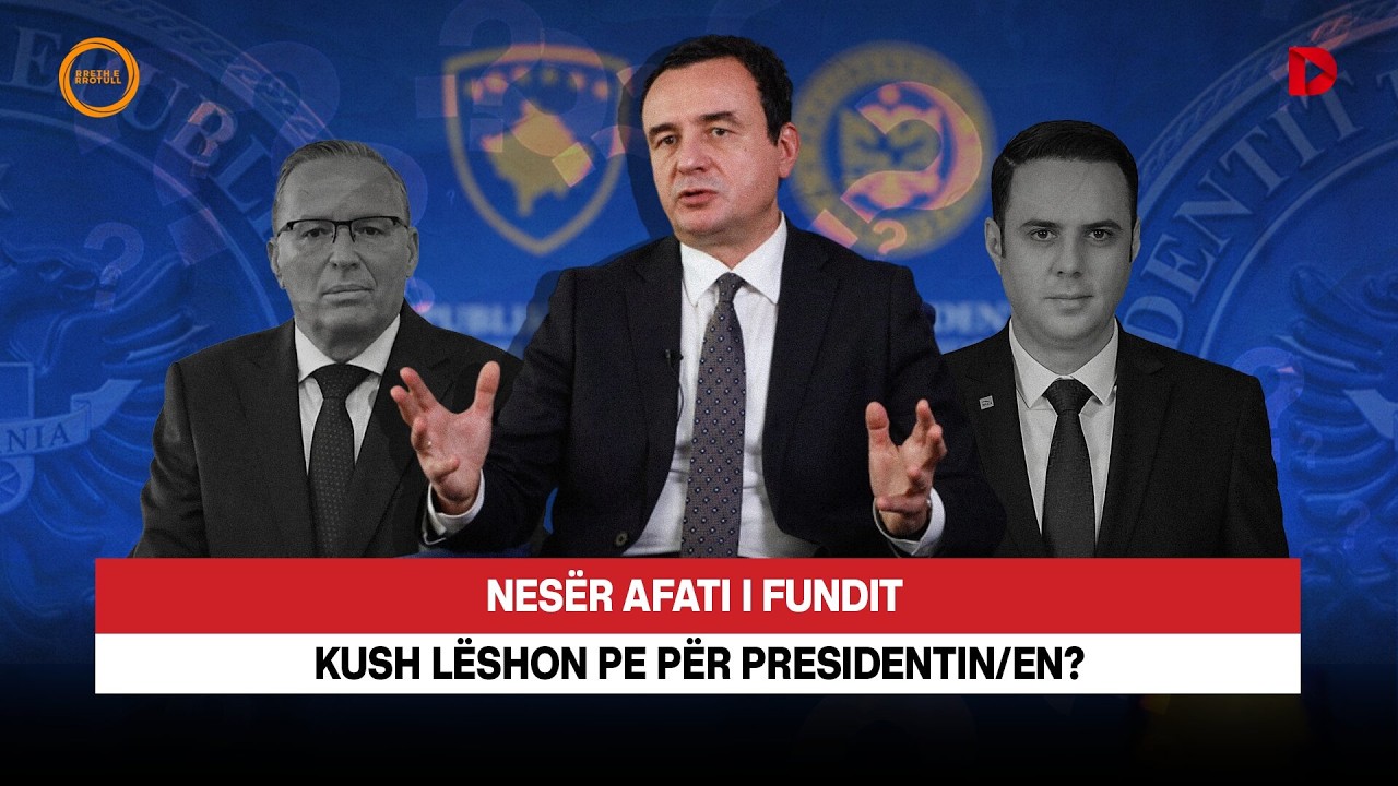 🔴 NESËR AFATI I FUNDIT, KUSH LËSHON PE PËR PRESIDENTIN/EN? - RRETH E RROTULL
