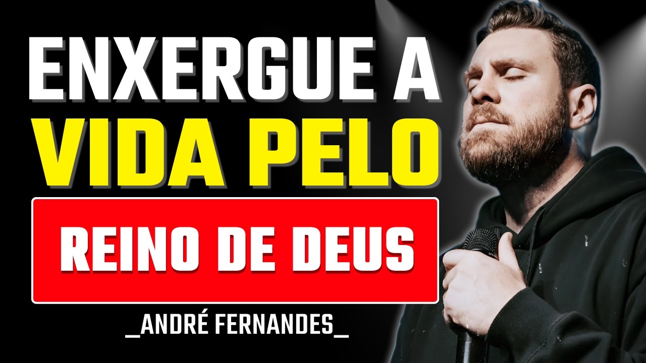 Quando Você Enxerga Pelo Reino, Nada Mais Te Abala | André Fernandes